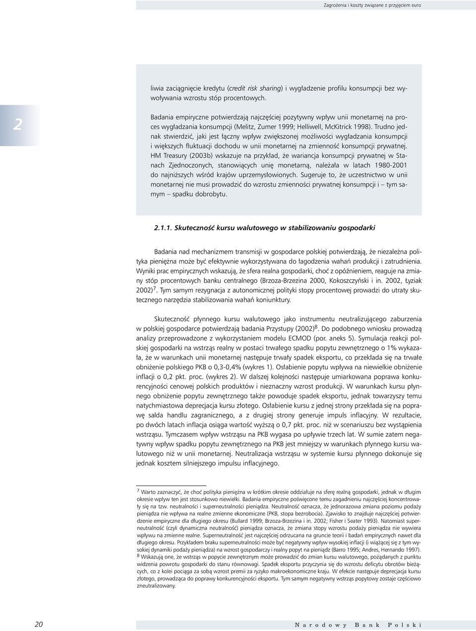 Trudno jednak stwierdziç, jaki jest àczny wp yw zwi kszonej mo liwoêci wyg adzania konsumpcji i wi kszych fluktuacji dochodu w unii monetarnej na zmiennoêç konsumpcji prywatnej.