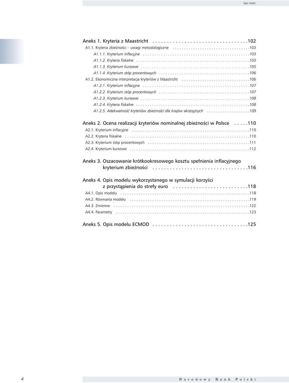 2. Ekonomiczna interpretacja kryteriów z Maastricht..............................106 A1.2.1. Kryterium inflacyjne...............................................107 A1.2.2. Kryterium stóp procentowych.