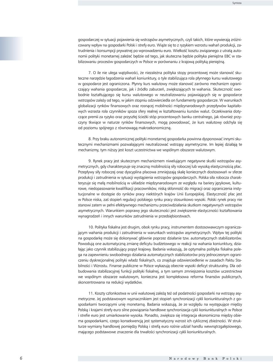 WielkoÊç kosztu zwiàzanego z utratà autonomii polityki monetarnej zale eç b dzie od tego, jak skuteczna b dzie polityka pieni na EBC w stabilizowaniu procesów gospodarczych w Polsce w porównaniu z