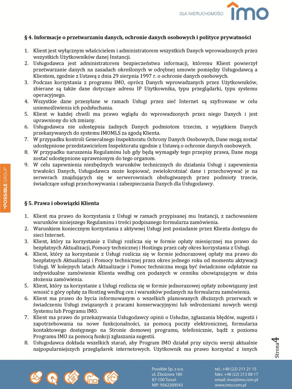 Usługodawca jest administratorem bezpieczeństwa informacji, któremu Klient powierzył przetwarzanie danych na zasadach określonych w odrębnej umowie pomiędzy Usługodawcą a Klientem, zgodnie z Ustawą z