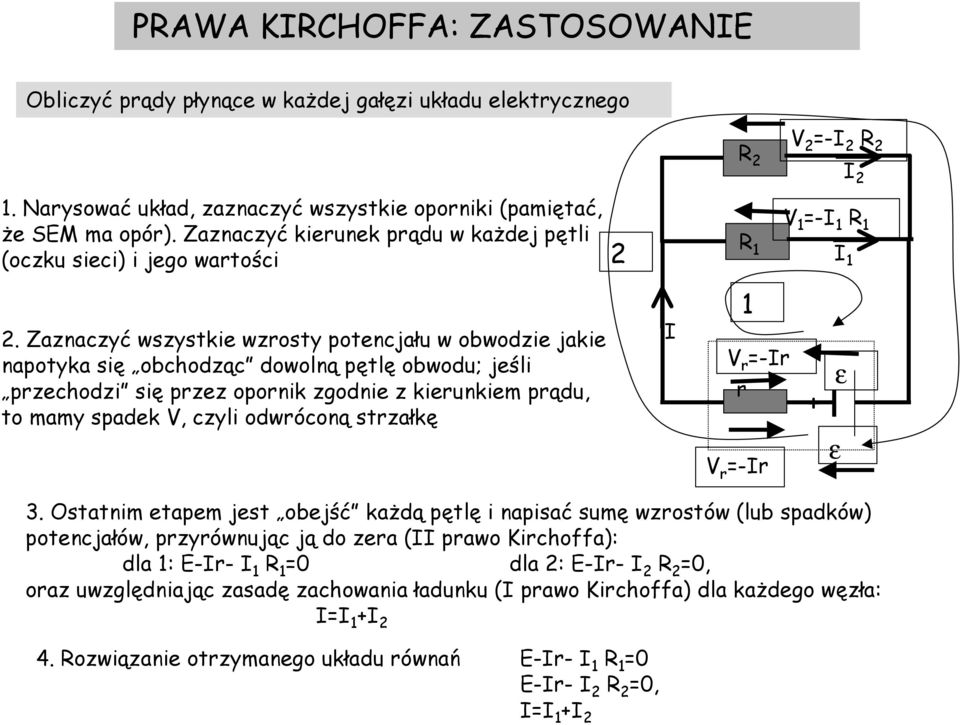 Zaznaczyć wszystkie wzrosty potencjału w obwodzie jakie napotyka się obchodząc dowolną pętlę obwodu; jeśli przechodzi się przez opornik zgodnie z kierunkiem prądu, to mamy spadek V, czyli