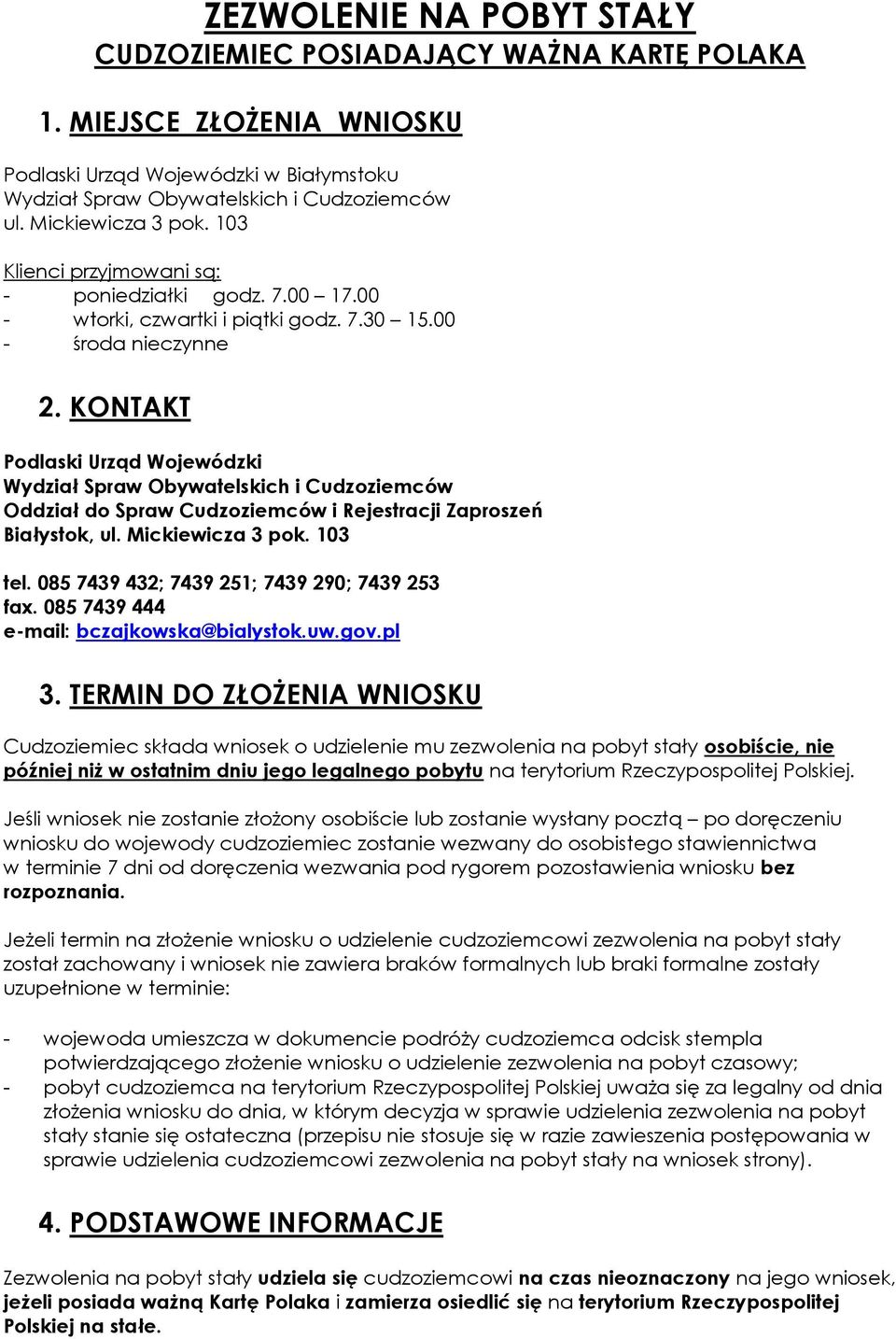 KONTAKT Podlaski Urząd Wojewódzki Wydział Spraw Obywatelskich i Cudzoziemców Oddział do Spraw Cudzoziemców i Rejestracji Zaproszeń Białystok, ul. Mickiewicza 3 pok. 103 tel.