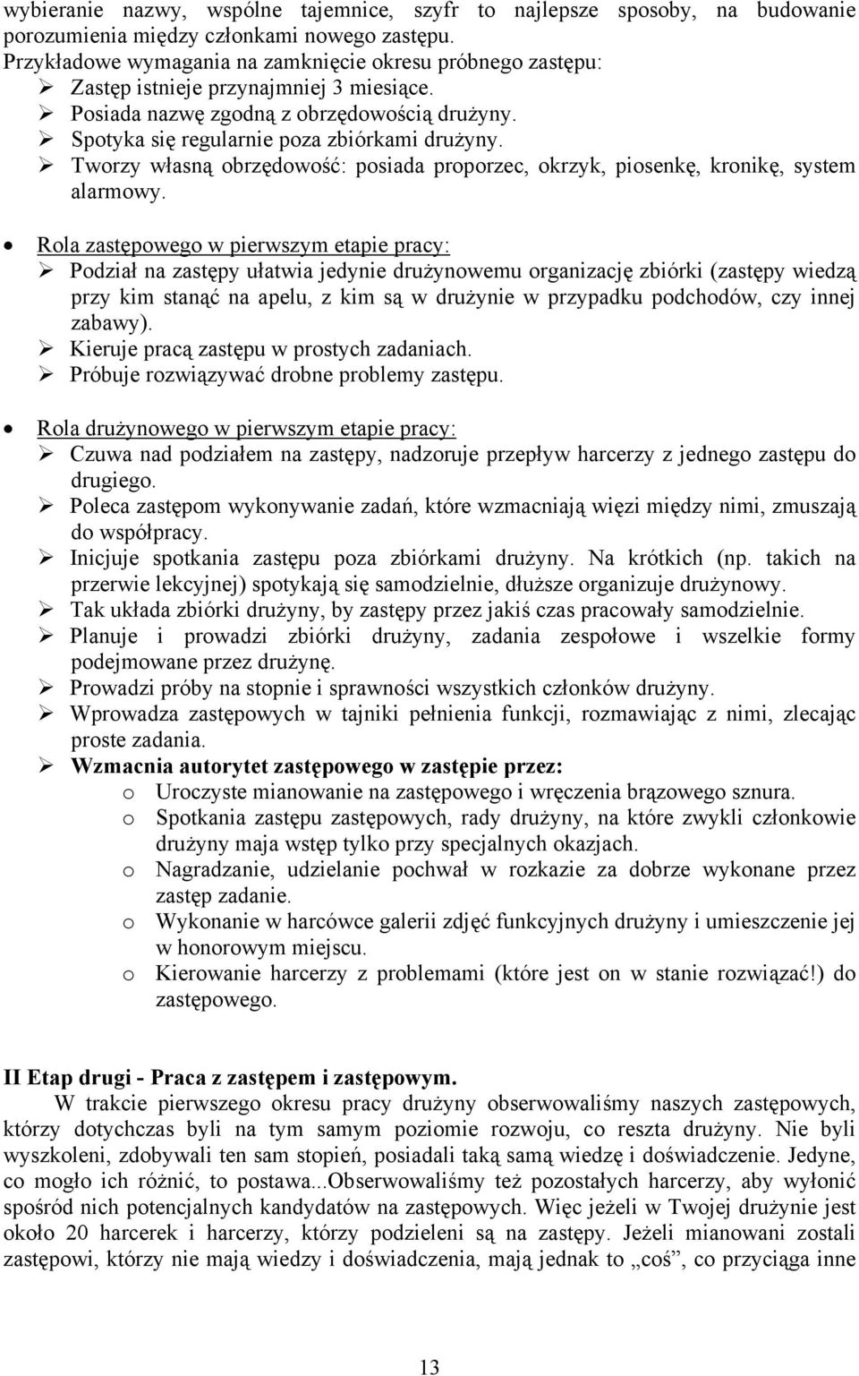 Tworzy własną obrzędowość: posiada proporzec, okrzyk, piosenkę, kronikę, system alarmowy.