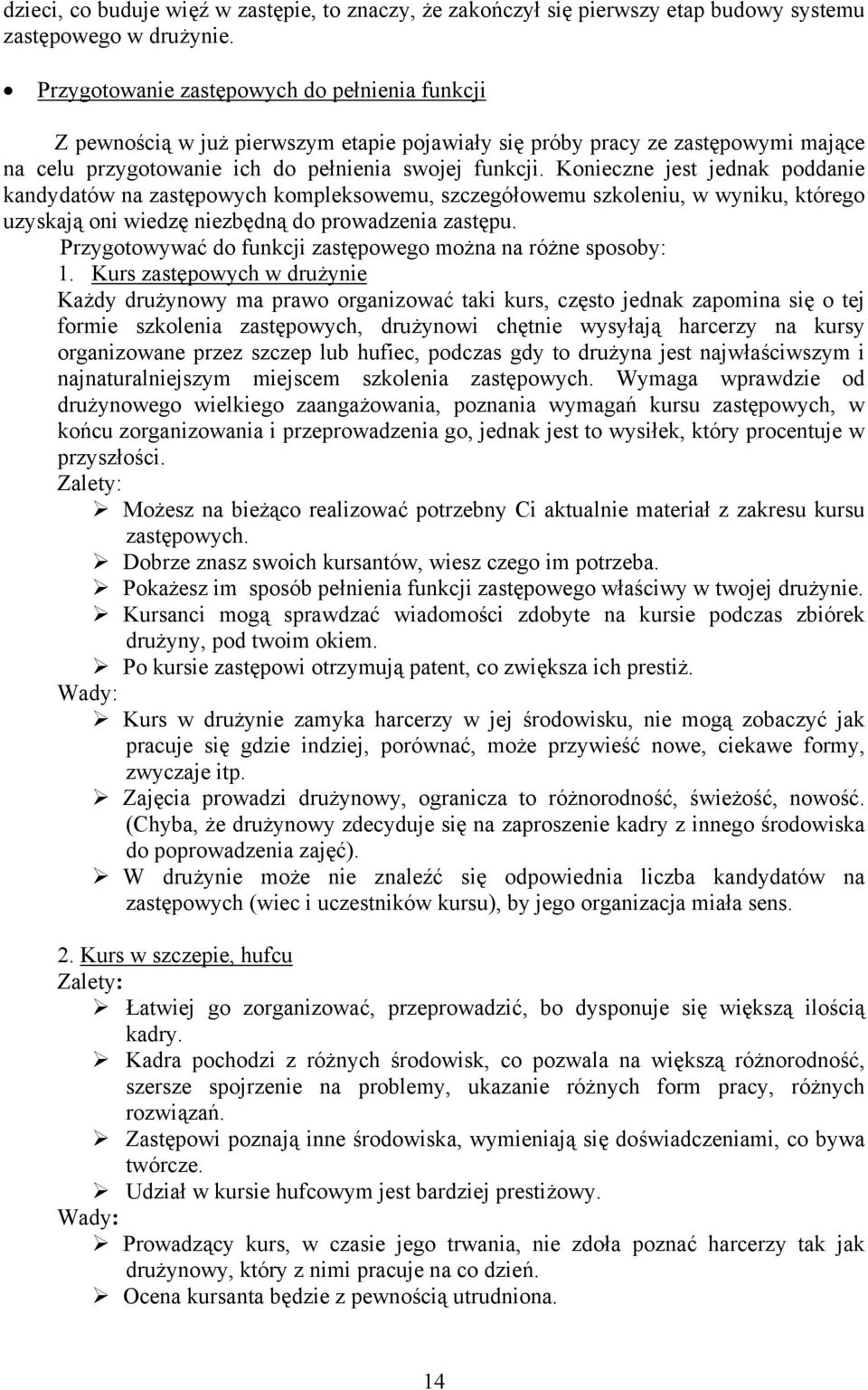 Konieczne jest jednak poddanie kandydatów na zastępowych kompleksowemu, szczegółowemu szkoleniu, w wyniku, którego uzyskają oni wiedzę niezbędną do prowadzenia zastępu.