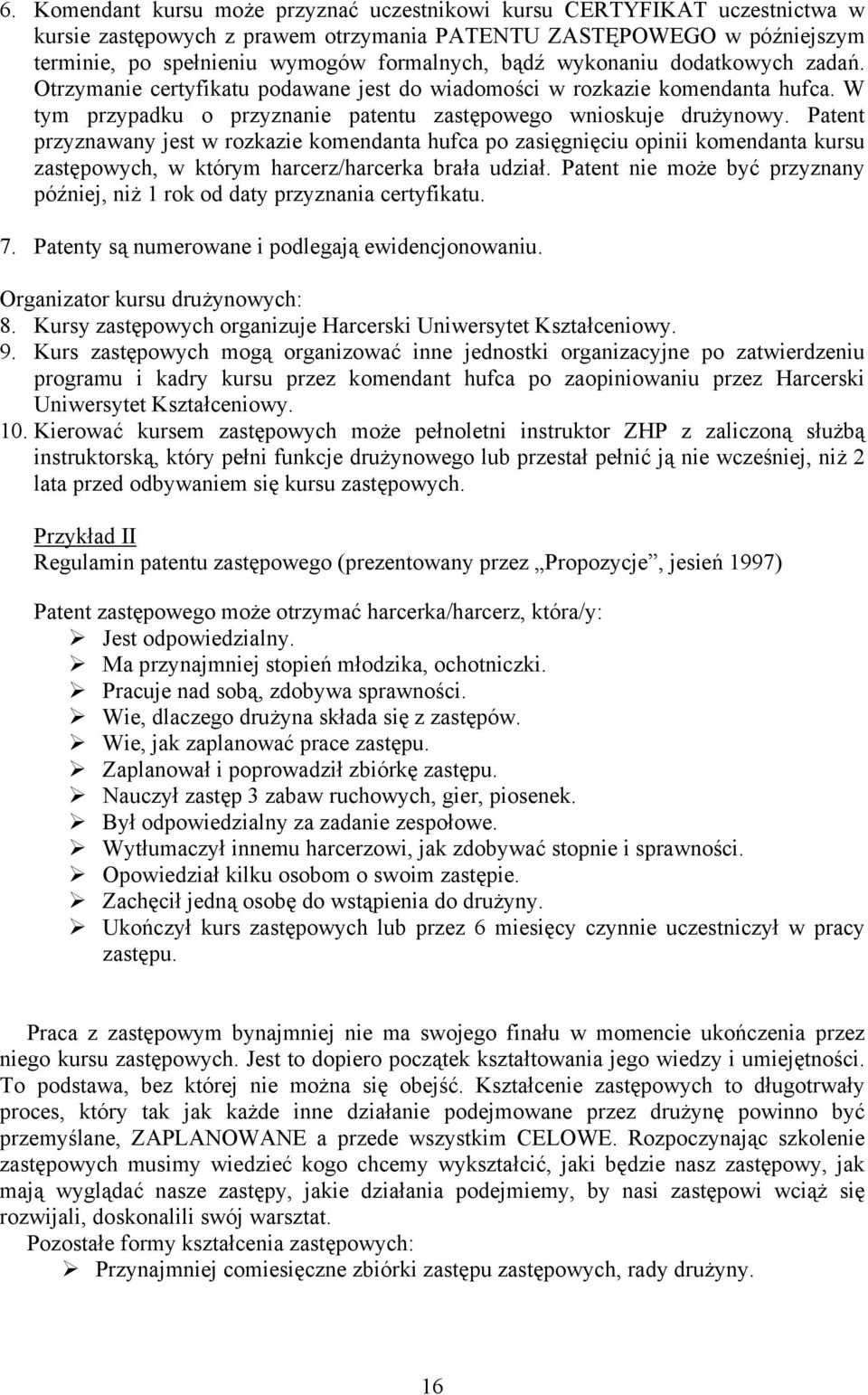 Patent przyznawany jest w rozkazie komendanta hufca po zasięgnięciu opinii komendanta kursu zastępowych, w którym harcerz/harcerka brała udział.