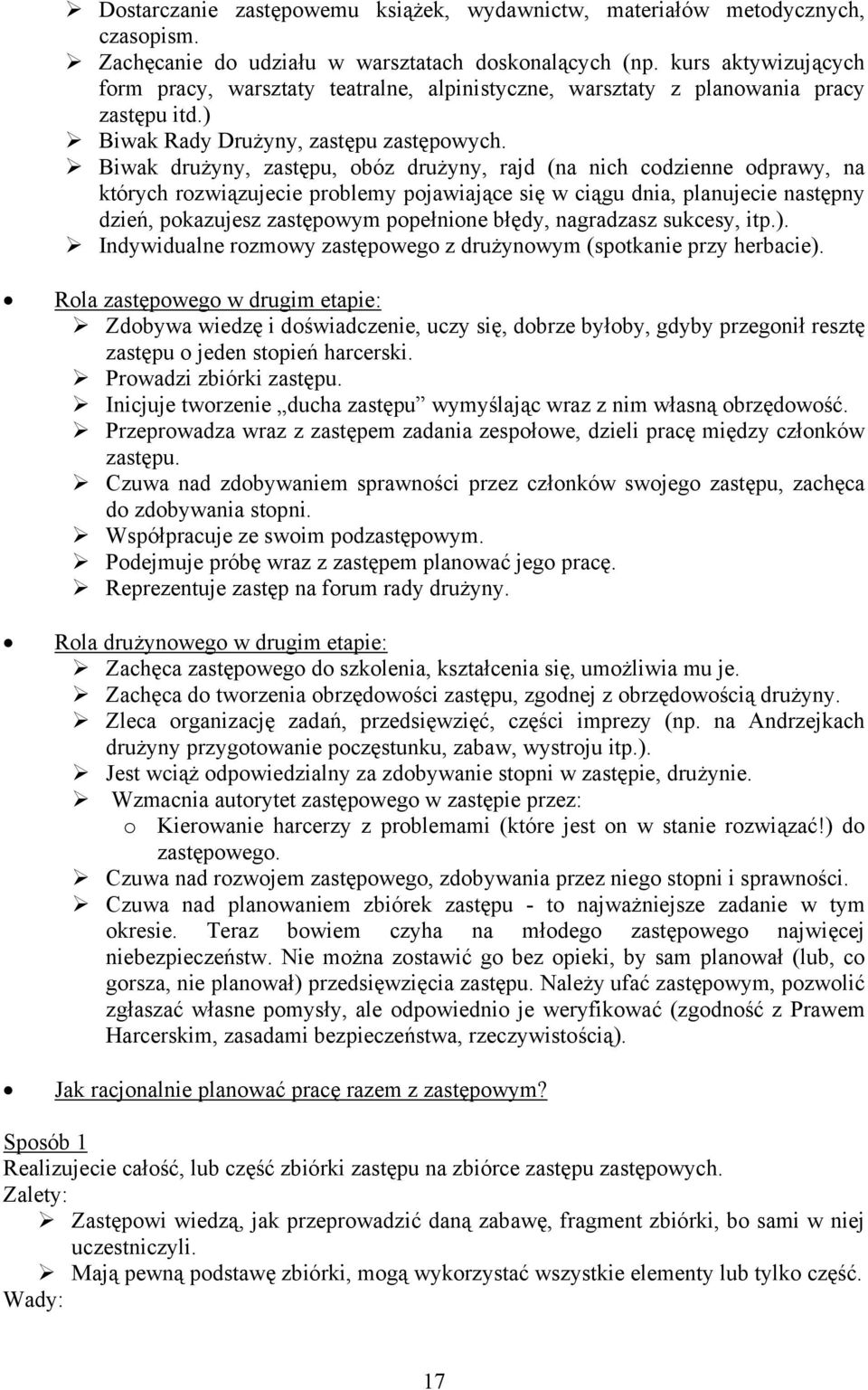 Biwak drużyny, zastępu, obóz drużyny, rajd (na nich codzienne odprawy, na których rozwiązujecie problemy pojawiające się w ciągu dnia, planujecie następny dzień, pokazujesz zastępowym popełnione