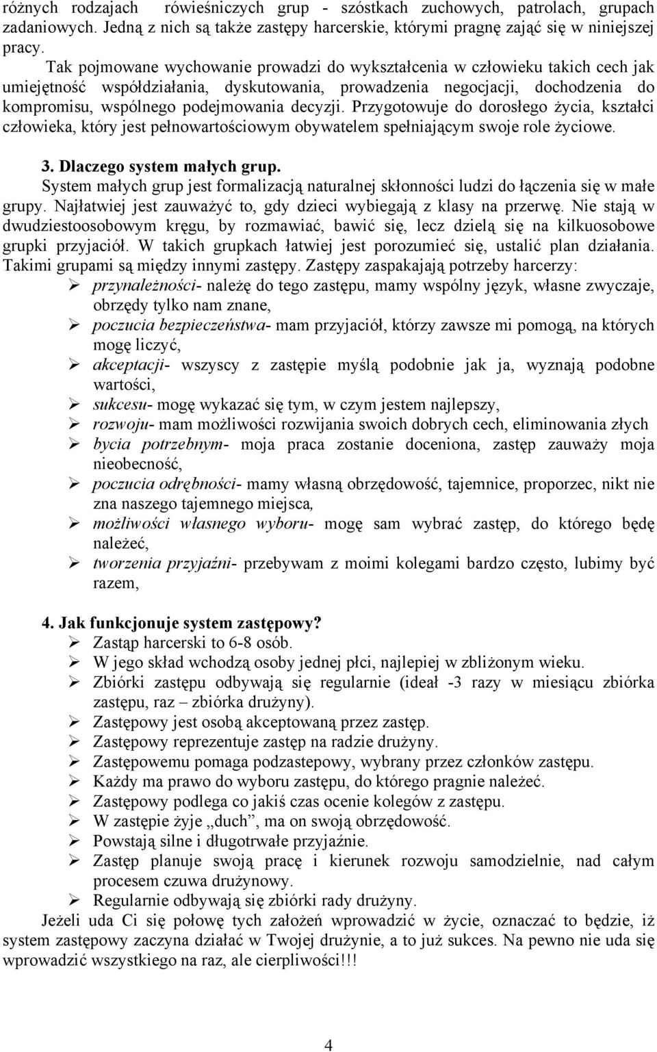 decyzji. Przygotowuje do dorosłego życia, kształci człowieka, który jest pełnowartościowym obywatelem spełniającym swoje role życiowe. 3. Dlaczego system małych grup.