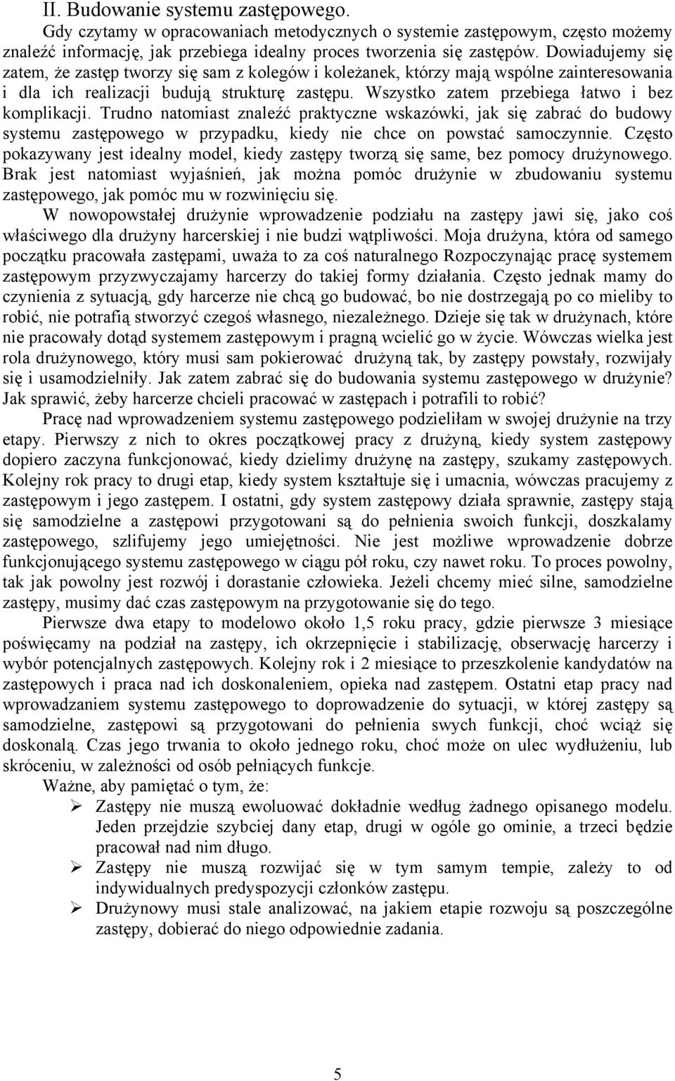 Wszystko zatem przebiega łatwo i bez komplikacji. Trudno natomiast znaleźć praktyczne wskazówki, jak się zabrać do budowy systemu zastępowego w przypadku, kiedy nie chce on powstać samoczynnie.