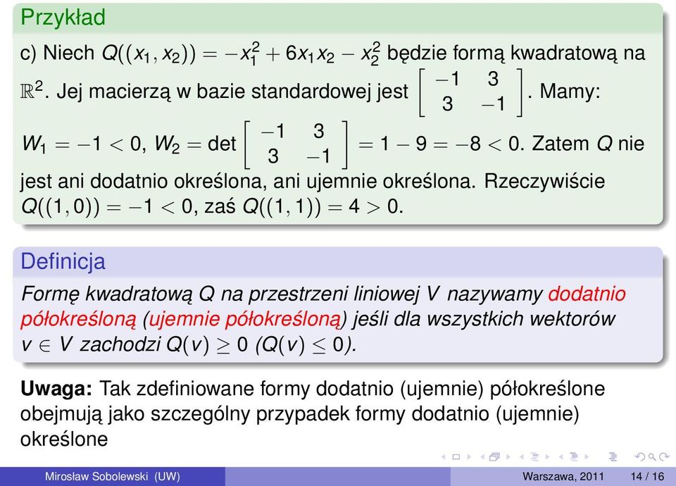 Rzeczywiście Q((1, 0)) = 1 < 0, zaś Q((1, 1)) = 4 > 0.