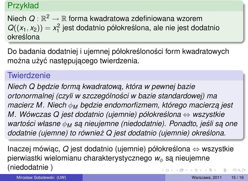 Niech φ M będzie endomorfizmem, którego macierza jest M. Wówczas Q jest dodatnio (ujemnie) półokreślona wszystkie wartości własne φ M sa nieujemne (niedodatnie).