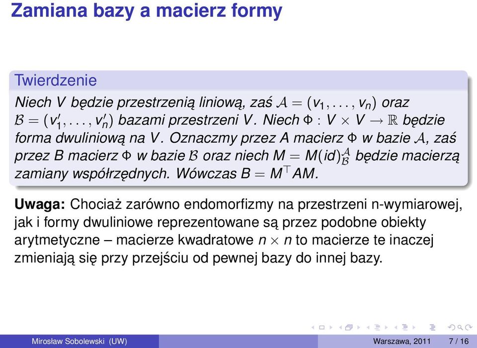 Oznaczmy przez A macierz Φ w bazie A, zaś przez B macierz Φ w bazie B oraz niech M = M(id) A B będzie macierz a zamiany współrzędnych. Wówczas B = M AM.