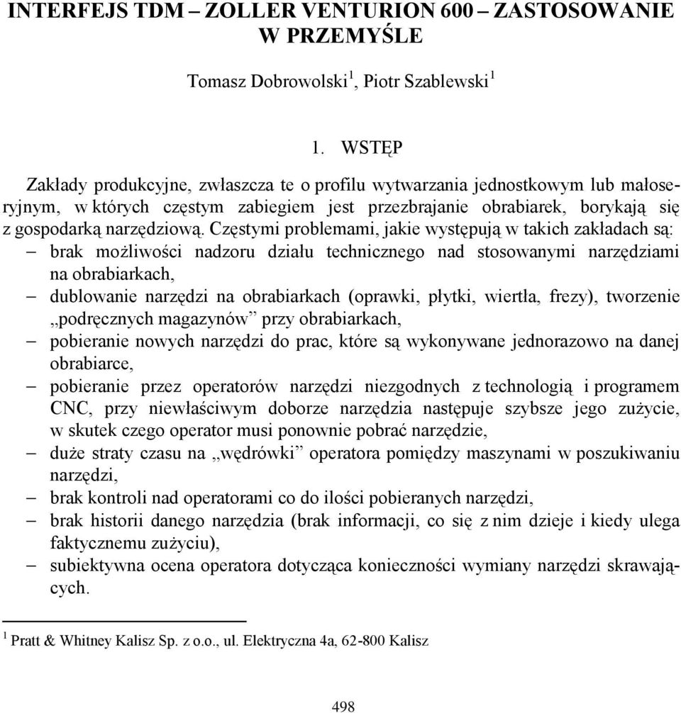 Częstymi problemami, jakie występują w takich zakładach są: brak możliwości nadzoru działu technicznego nad stosowanymi narzędziami na obrabiarkach, dublowanie narzędzi na obrabiarkach (oprawki,