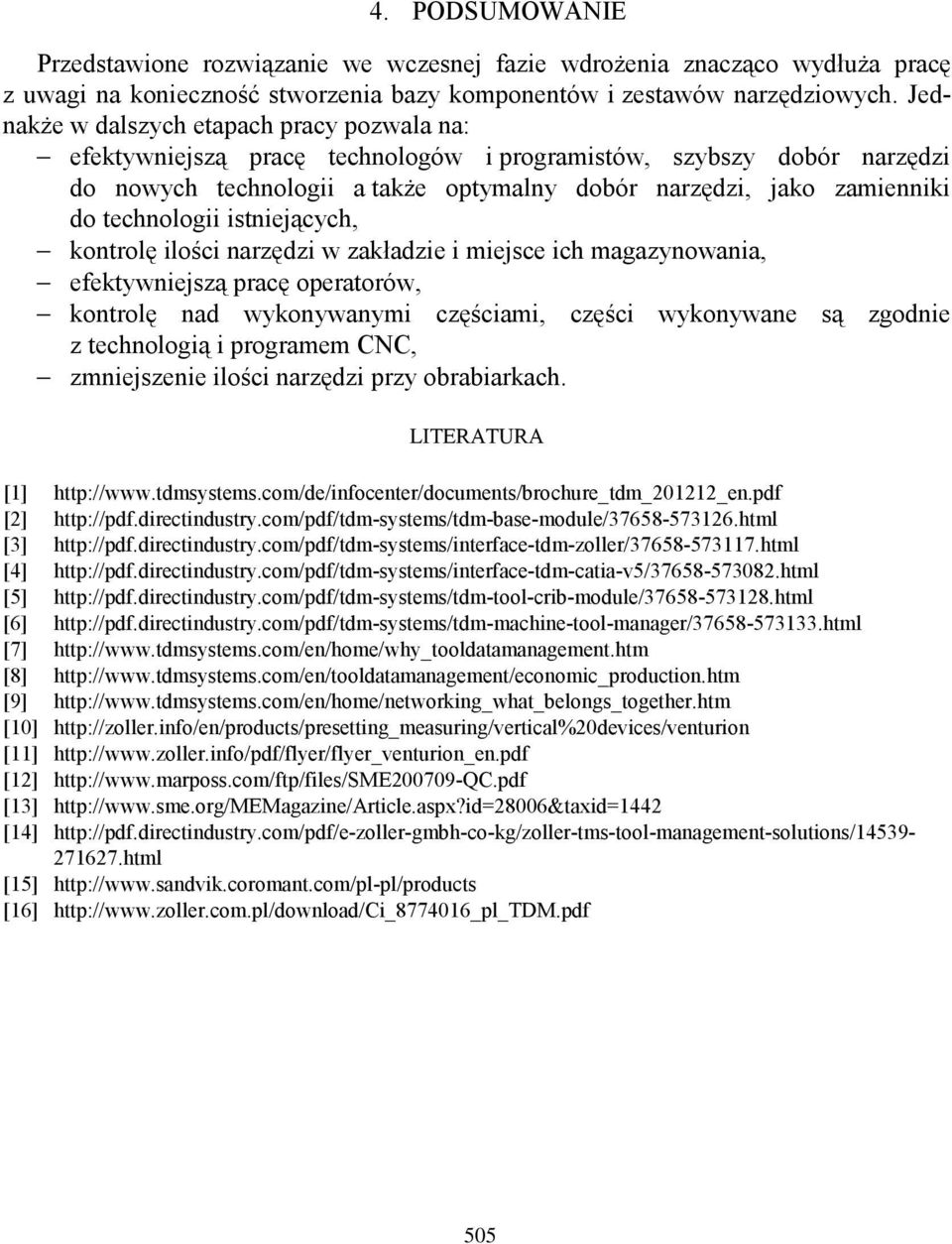 technologii istniejących, kontrolę ilości narzędzi w zakładzie i miejsce ich magazynowania, efektywniejszą pracę operatorów, kontrolę nad wykonywanymi częściami, części wykonywane są zgodnie z