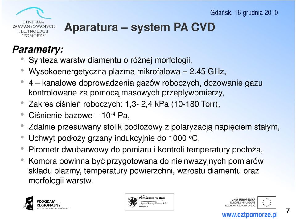 (10-180 Torr), Ciśnienie bazowe 10-4 Pa, Zdalnie przesuwany stolik podłożowy z polaryzacją napięciem stałym, Uchwyt podłoży grzany indukcyjnie do 1000 o C,