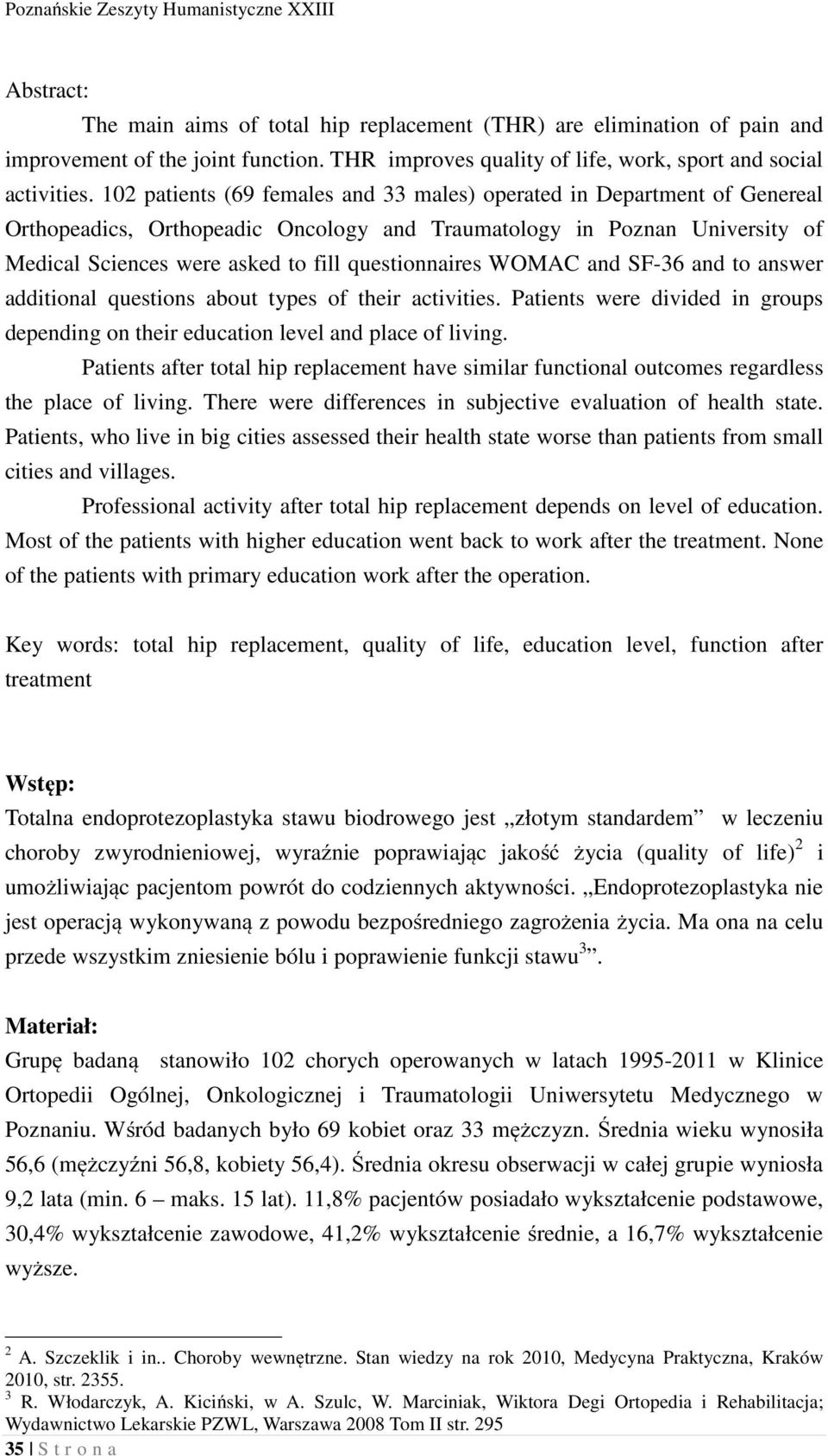 questionnaires WOMAC and SF-36 and to answer additional questions about types of their activities. Patients were divided in groups depending on their education level and place of living.