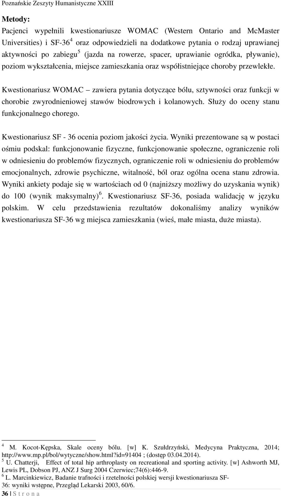 Kwestionariusz WOMAC zawiera pytania dotyczące bólu, sztywności oraz funkcji w chorobie zwyrodnieniowej stawów biodrowych i kolanowych. Służy do oceny stanu funkcjonalnego chorego.