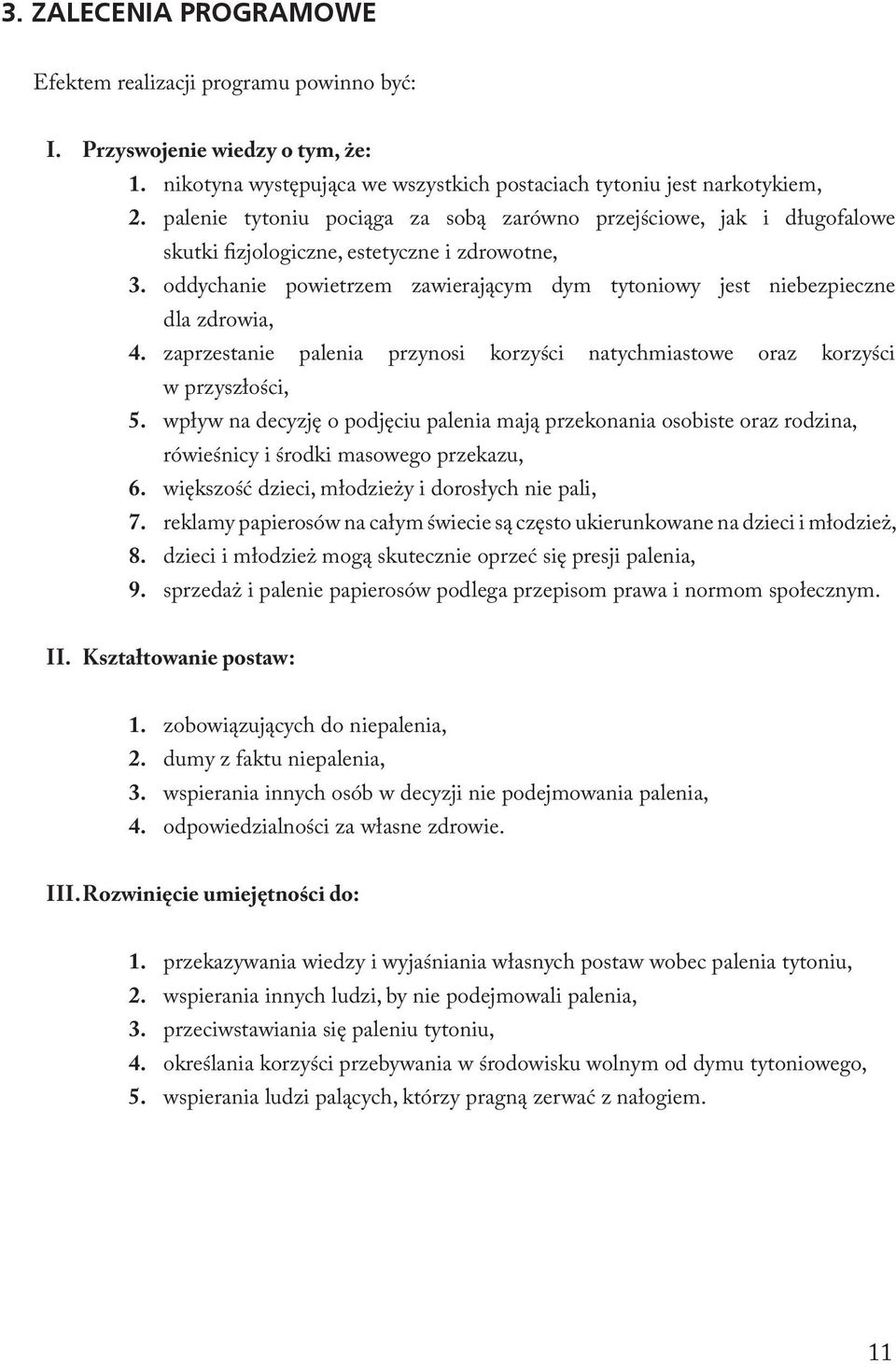 oddychanie powietrzem zawierającym dym tytoniowy jest niebezpieczne dla zdrowia, 4. zaprzestanie palenia przynosi korzyści natychmiastowe oraz korzyści w przyszłości, 5.