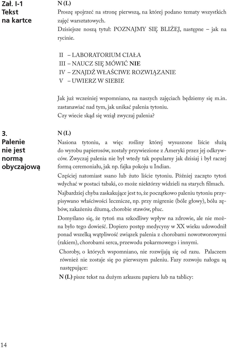 Palenie nie jest 3. normą obyczajową Palenie nie jest normą obyczajową Jak już wcześniej wspomniano, na naszych zajęciach będziemy się m.in.