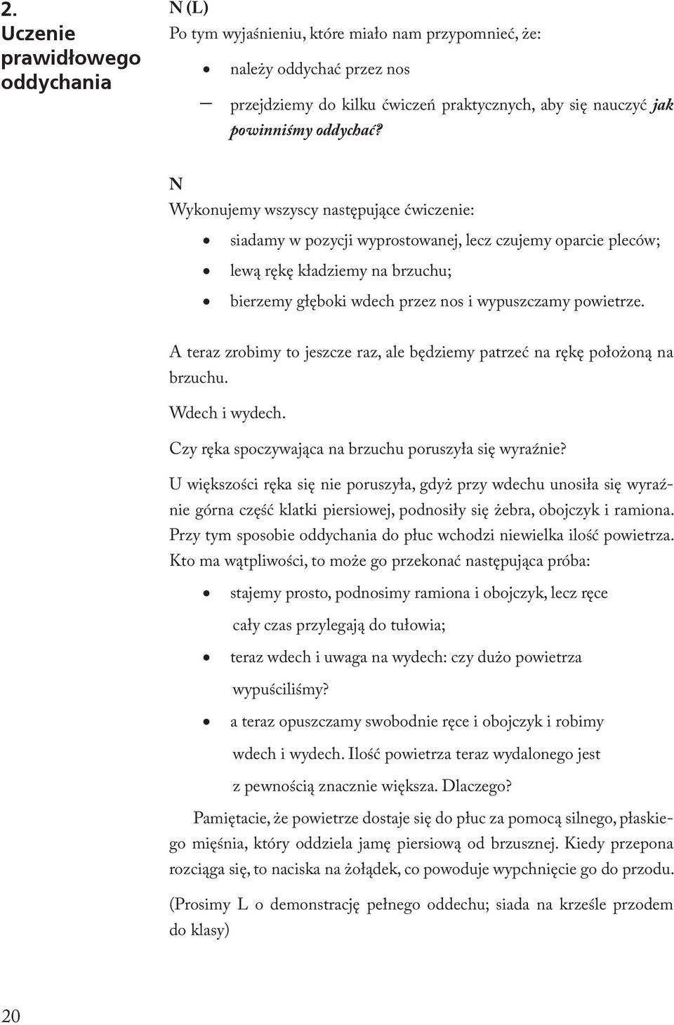 N Wykonujemy wszyscy następujące ćwiczenie: siadamy w pozycji wyprostowanej, lecz czujemy oparcie pleców; lewą rękę kładziemy na brzuchu; bierzemy głęboki wdech przez nos i wypuszczamy powietrze.