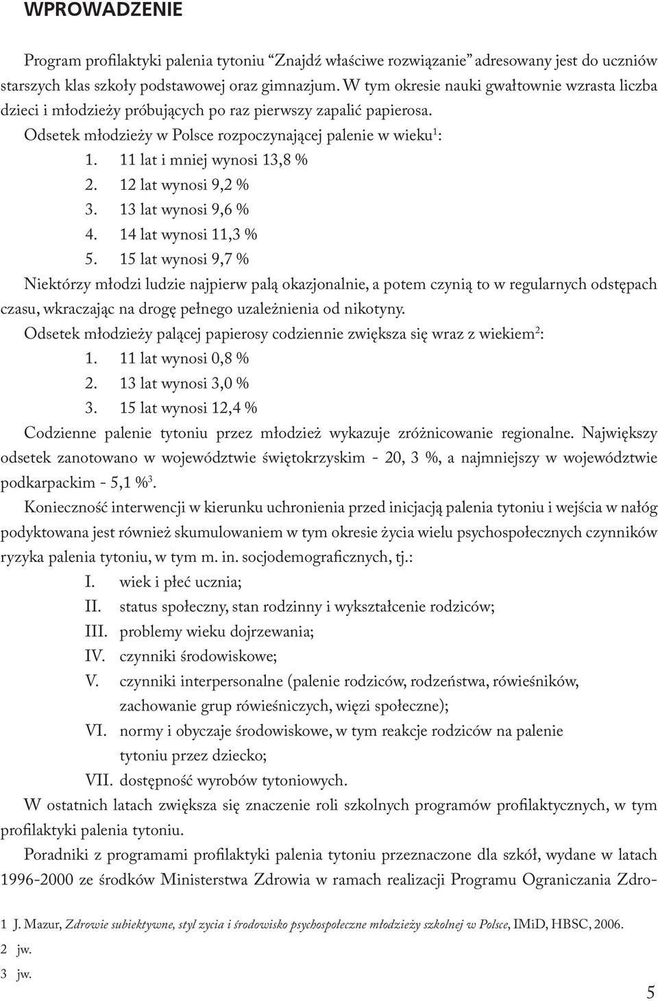 11 lat i mniej wynosi 13,8 % 2. 12 lat wynosi 9,2 % 3. 13 lat wynosi 9,6 % 4. 14 lat wynosi 11,3 % 5.