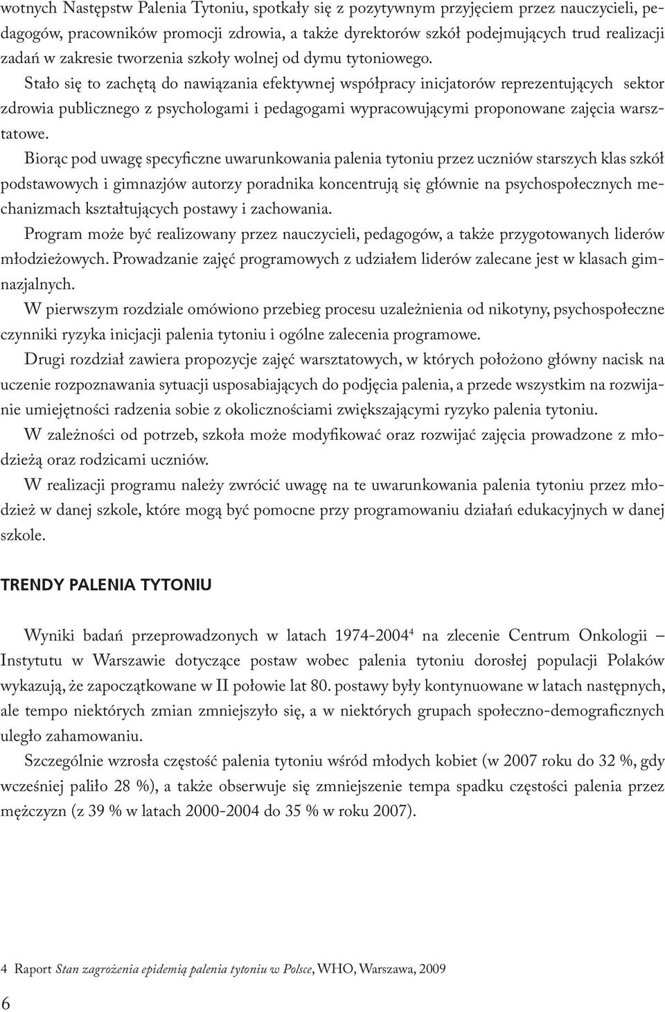 Stało się to zachętą do nawiązania efektywnej współpracy inicjatorów reprezentujących sektor zdrowia publicznego z psychologami i pedagogami wypracowującymi proponowane zajęcia warsztatowe.