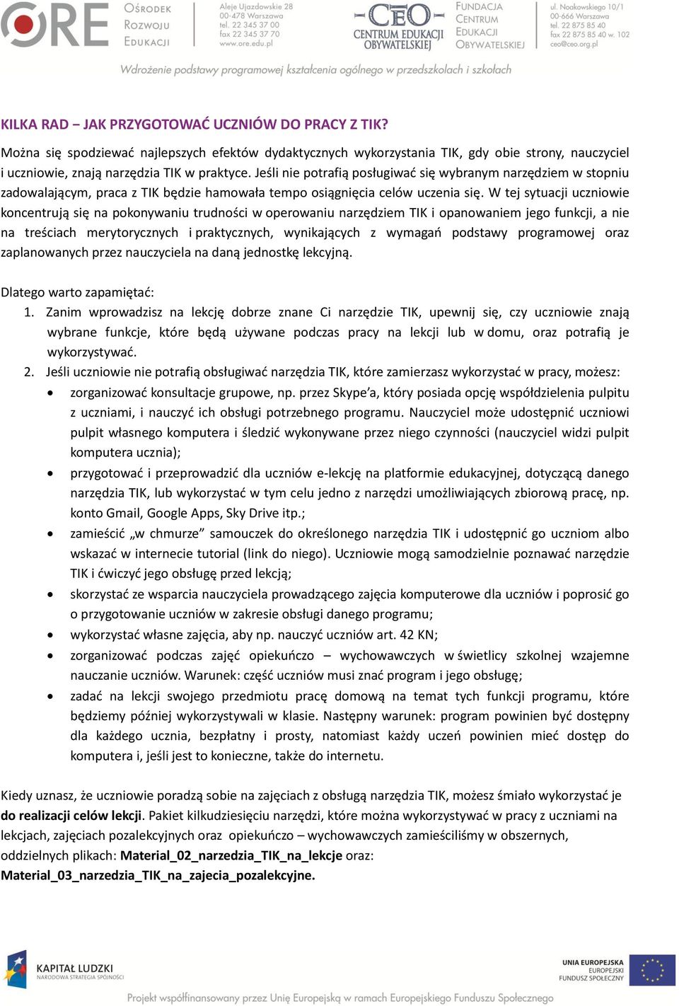 W tej sytuacji uczniowie koncentrują się na pokonywaniu trudności w operowaniu narzędziem TIK i opanowaniem jego funkcji, a nie na treściach merytorycznych i praktycznych, wynikających z wymagań