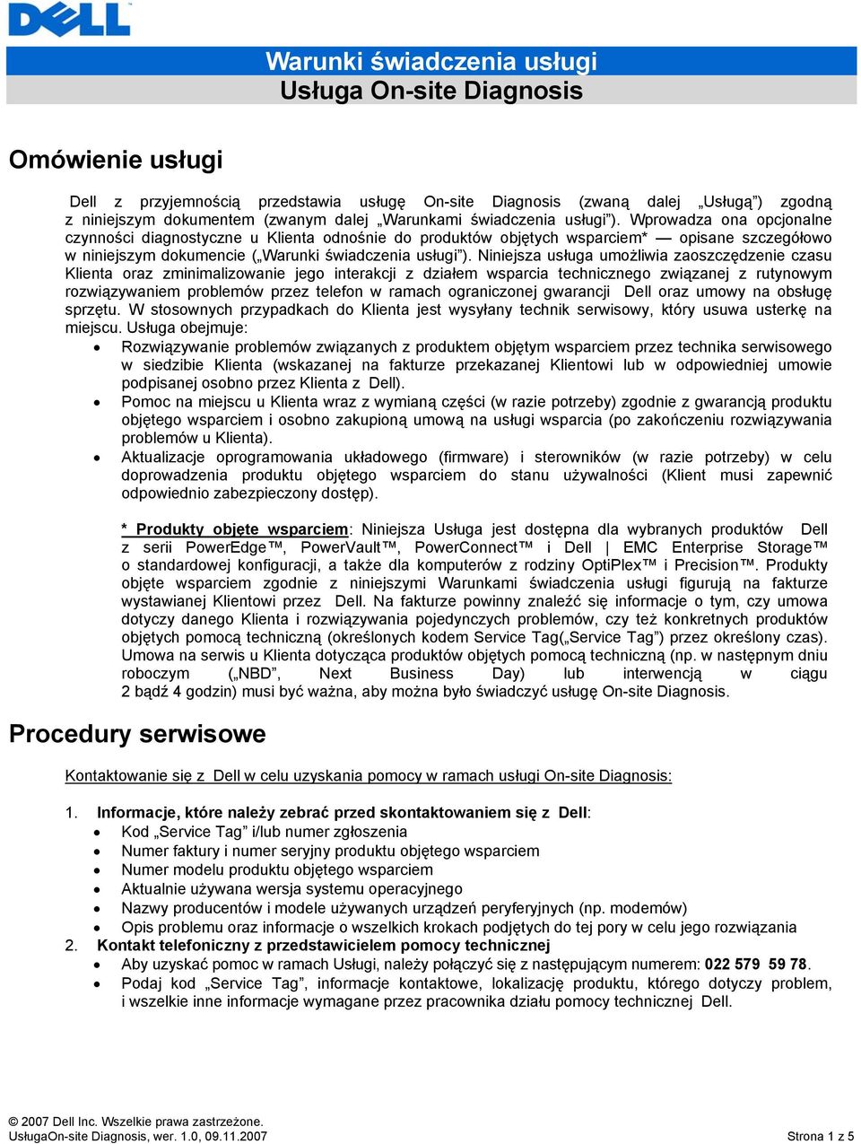 Niniejsza usługa umożliwia zaoszczędzenie czasu Klienta oraz zminimalizowanie jego interakcji z działem wsparcia technicznego związanej z rutynowym rozwiązywaniem problemów przez telefon w ramach