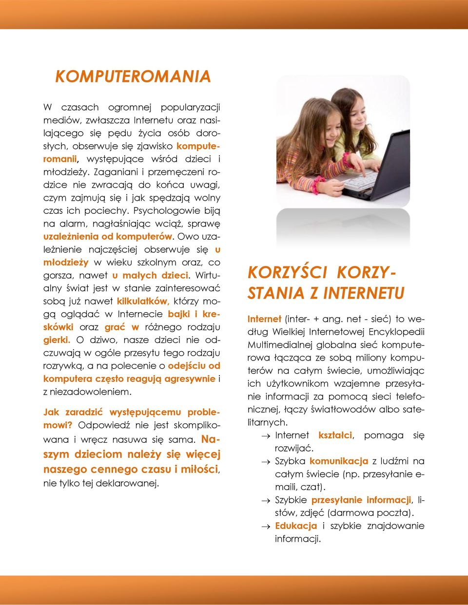 Psychologowie biją na alarm, nagłaśniając wciąż, sprawę uzależnienia od komputerów. Owo uzależnienie najczęściej obserwuje się u młodzieży w wieku szkolnym oraz, co gorsza, nawet u małych dzieci.