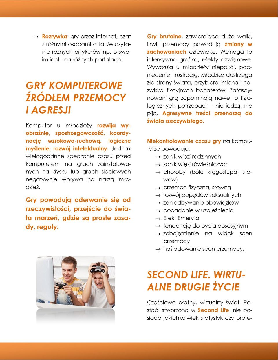 Jednak wielogodzinne spędzanie czasu przed komputerem na grach zainstalowanych na dysku lub grach sieciowych negatywnie wpływa na naszą młodzież.