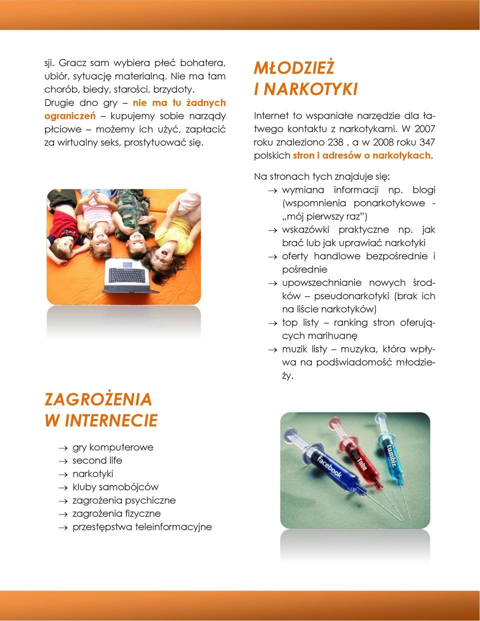 W INTERNECIE MŁODZIEŻ I NARKOTYKI Internet to wspaniałe narzędzie dla łatwego kontaktu z narkotykami. W 2007 roku znaleziono 238, a w 2008 roku 347 polskich stron i adresów o narkotykach.