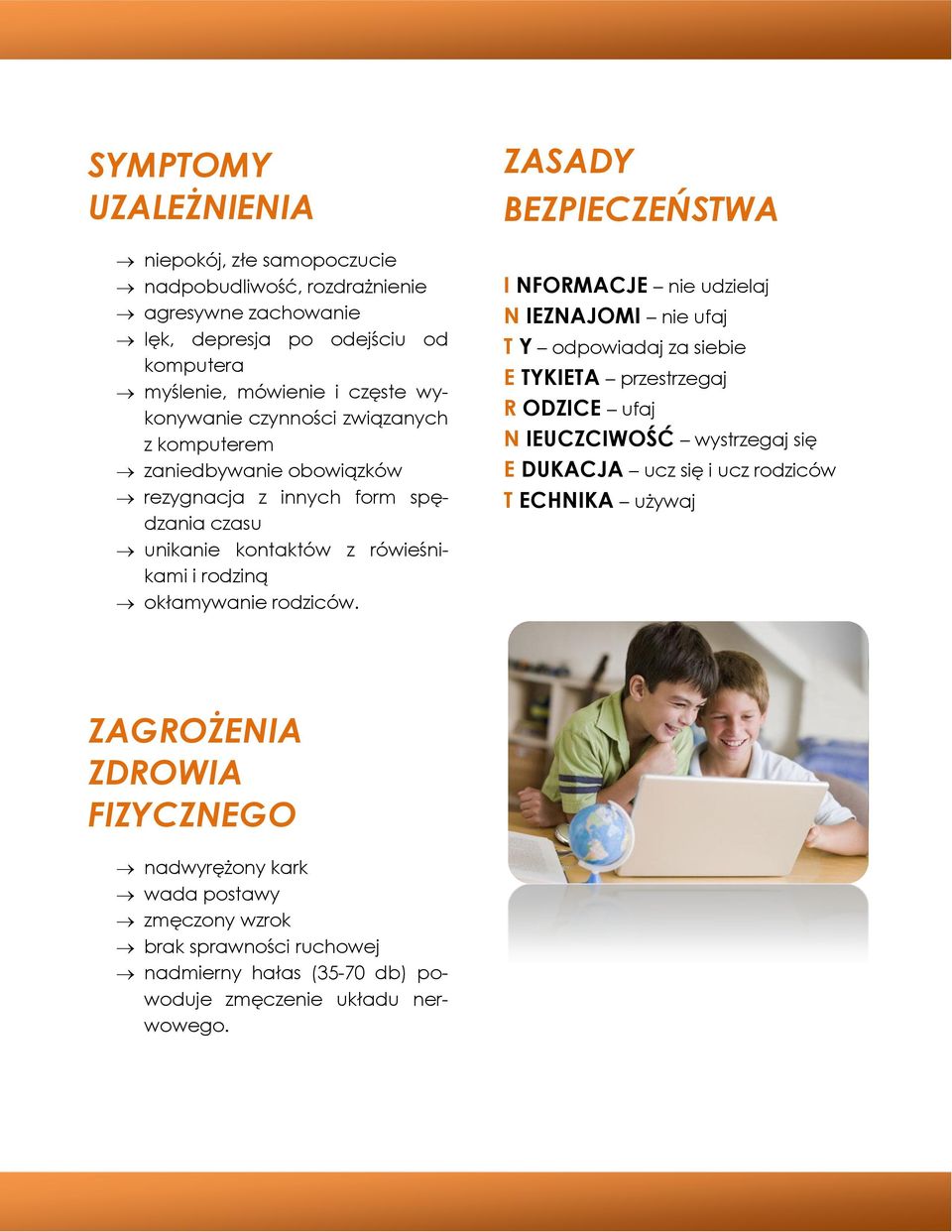ZASADY BEZPIECZEŃSTWA I NFORMACJE nie udzielaj N IEZNAJOMI nie ufaj T Y odpowiadaj za siebie E TYKIETA przestrzegaj R ODZICE ufaj N IEUCZCIWOŚĆ wystrzegaj się E DUKACJA ucz się