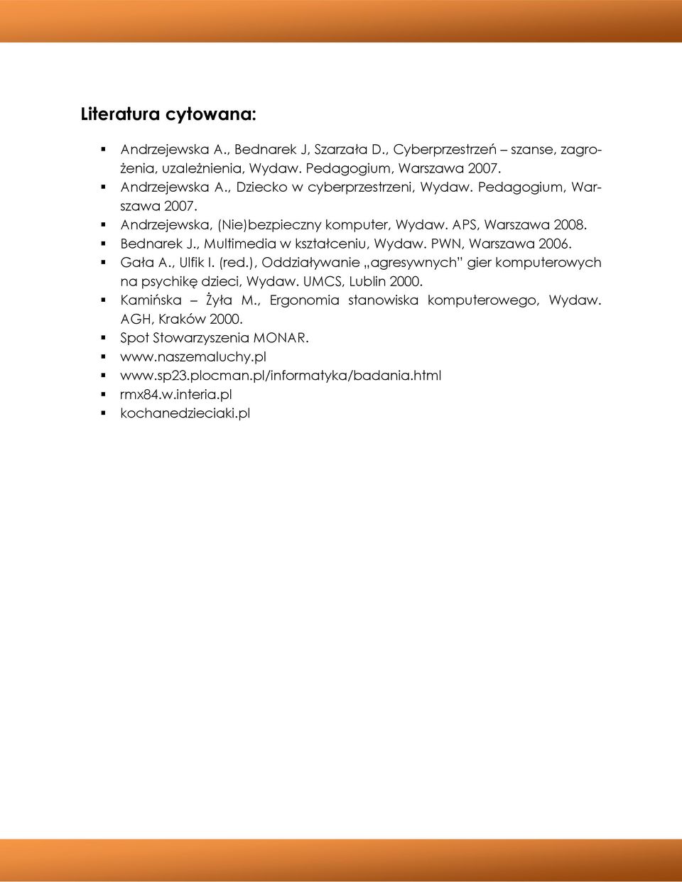 , Ulfik I. (red.), Oddziaływanie agresywnych gier komputerowych na psychikę dzieci, Wydaw. UMCS, Lublin 2000. Kamińska Żyła M., Ergonomia stanowiska komputerowego, Wydaw.