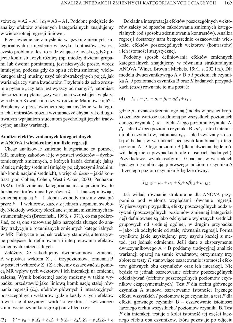 mi dzy dwiema grupami lub dwoma pomiarami), jest niezwykle proste, wr cz intuicyjne, podczas gdy do opisu efektu zmiennej wielokategorialnej musimy u y tak abstrakcyjnych poj, jak wariancja czy suma