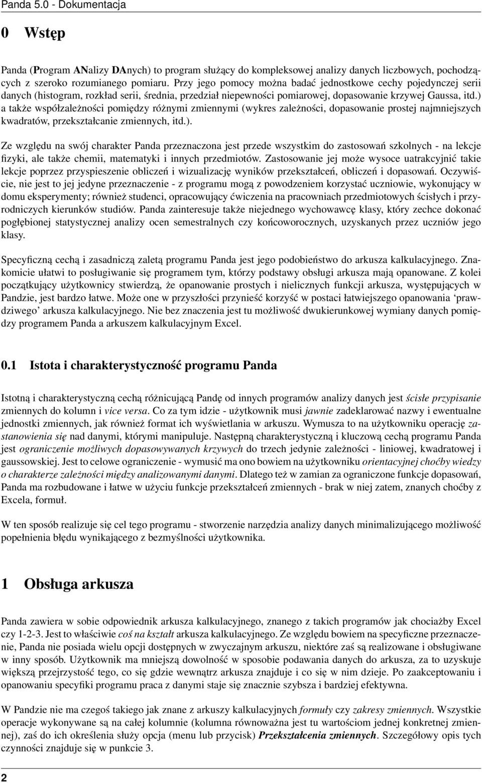 ) a także współzależności pomiędzy różnymi zmiennymi (wykres zależności, dopasowanie prostej najmniejszych kwadratów, przekształcanie zmiennych, itd.). Ze względu na swój charakter Panda przeznaczona jest przede wszystkim do zastosowań szkolnych - na lekcje fizyki, ale także chemii, matematyki i innych przedmiotów.