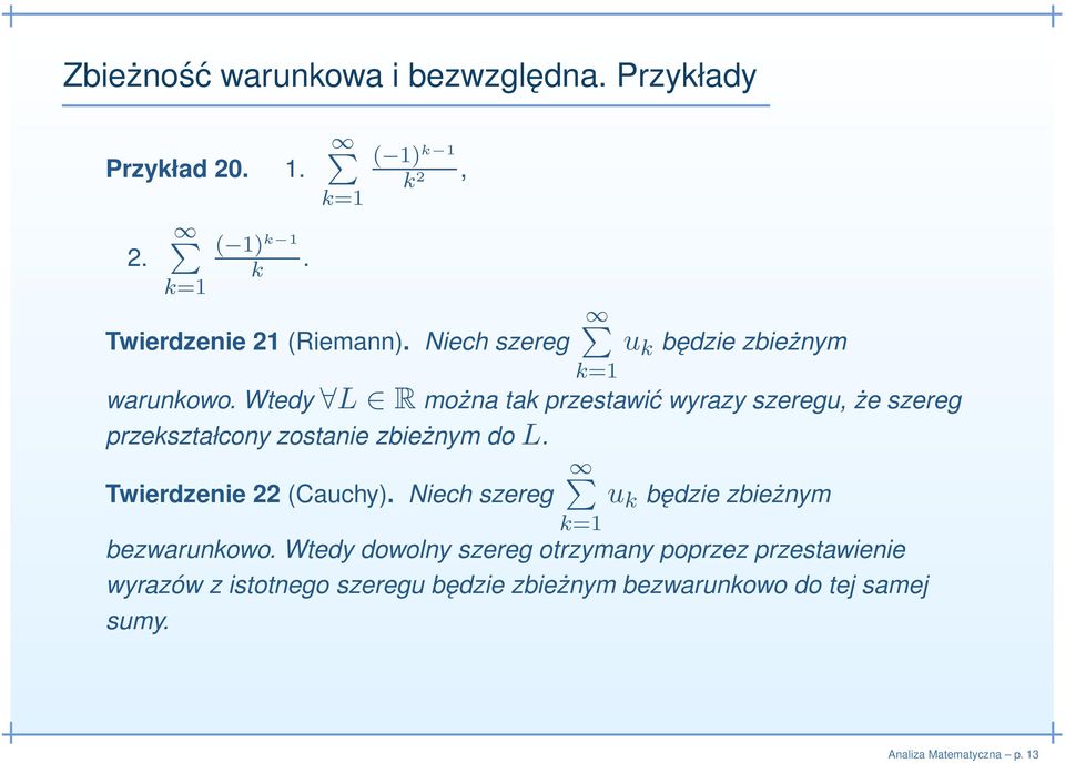 Wtedy L R można tak przestawić wyrazy szeregu, że szereg przekształcony zostanie zbieżnym do L. Twierdzenie 22 (Cauchy).