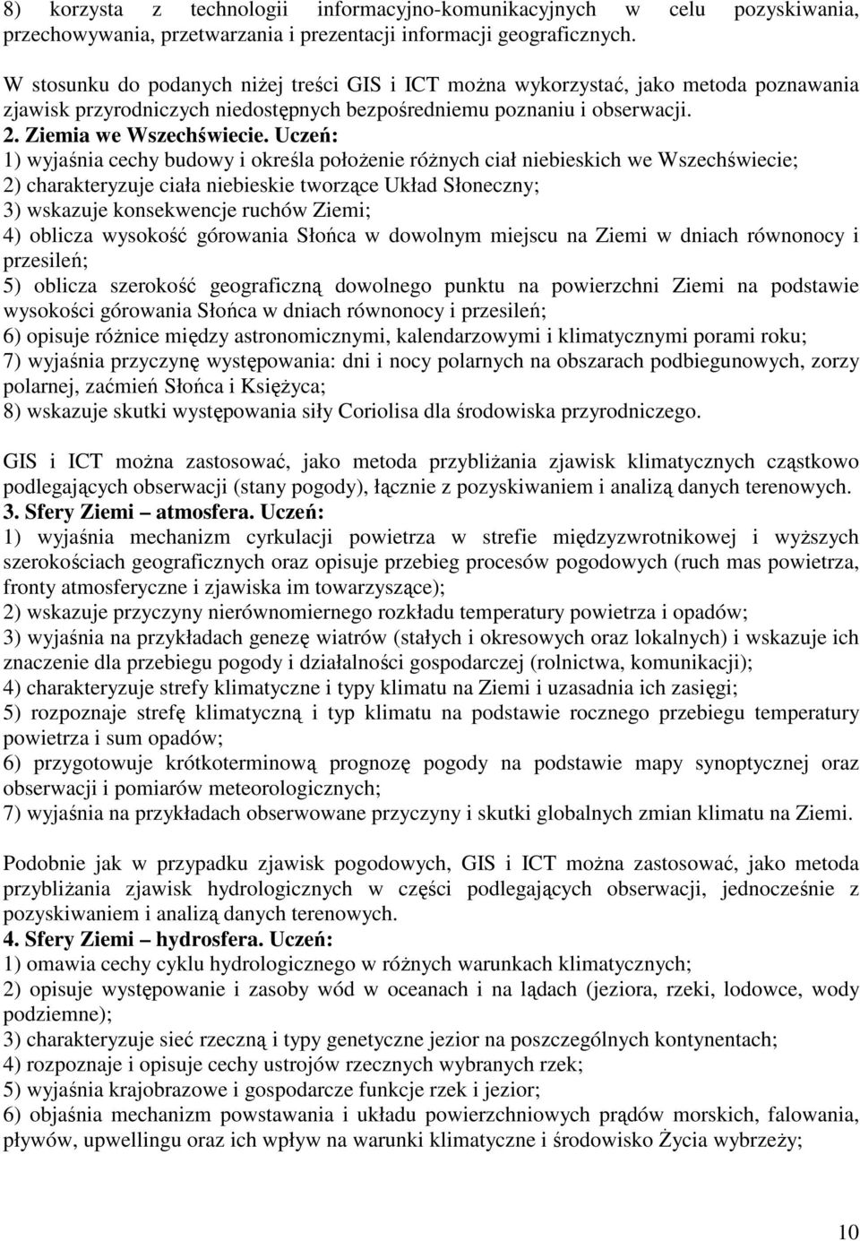 Uczeń: 1) wyjaśnia cechy budowy i określa położenie różnych ciał niebieskich we Wszechświecie; 2) charakteryzuje ciała niebieskie tworzące Układ Słoneczny; 3) wskazuje konsekwencje ruchów Ziemi; 4)