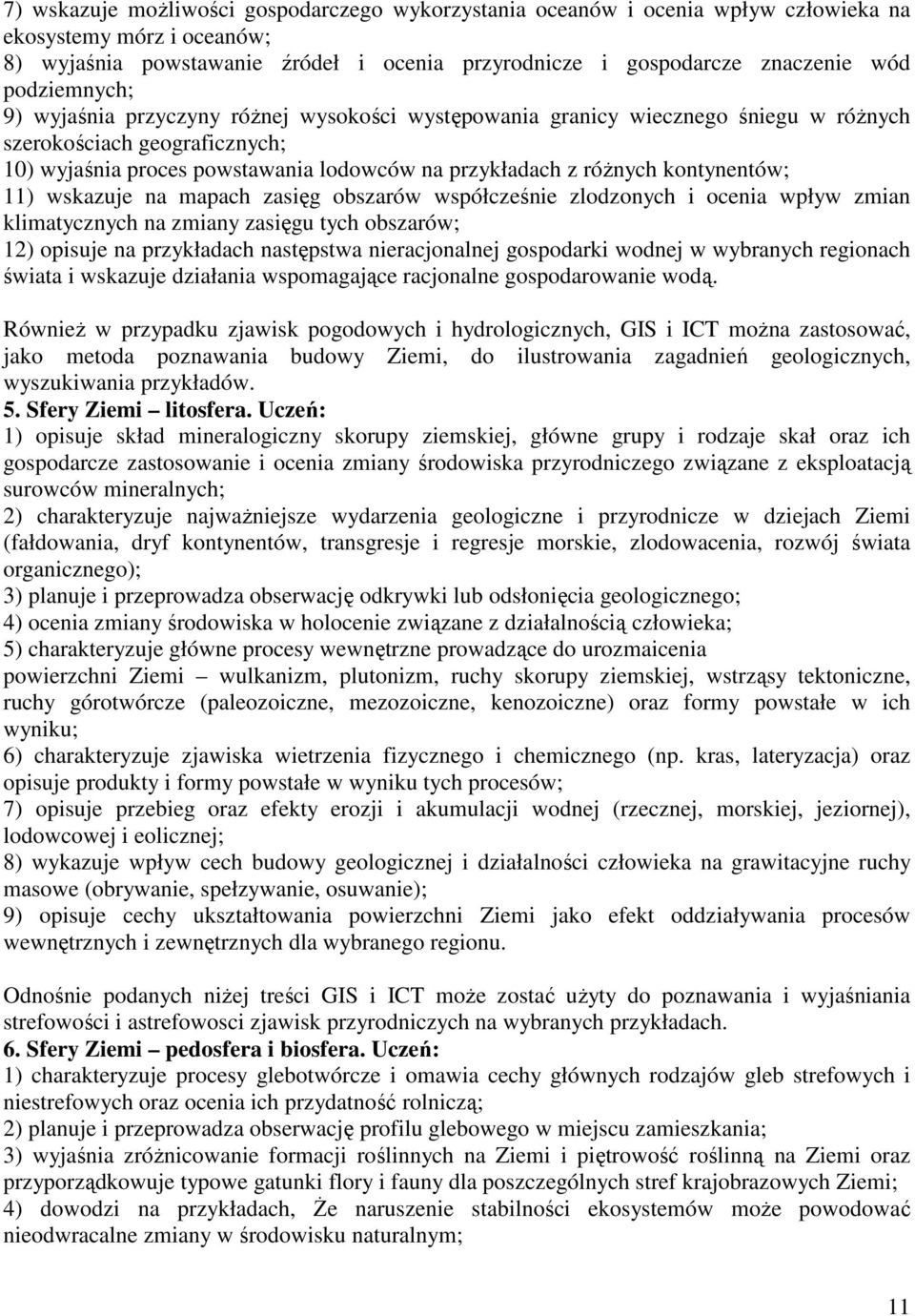 kontynentów; 11) wskazuje na mapach zasięg obszarów współcześnie zlodzonych i ocenia wpływ zmian klimatycznych na zmiany zasięgu tych obszarów; 12) opisuje na przykładach następstwa nieracjonalnej