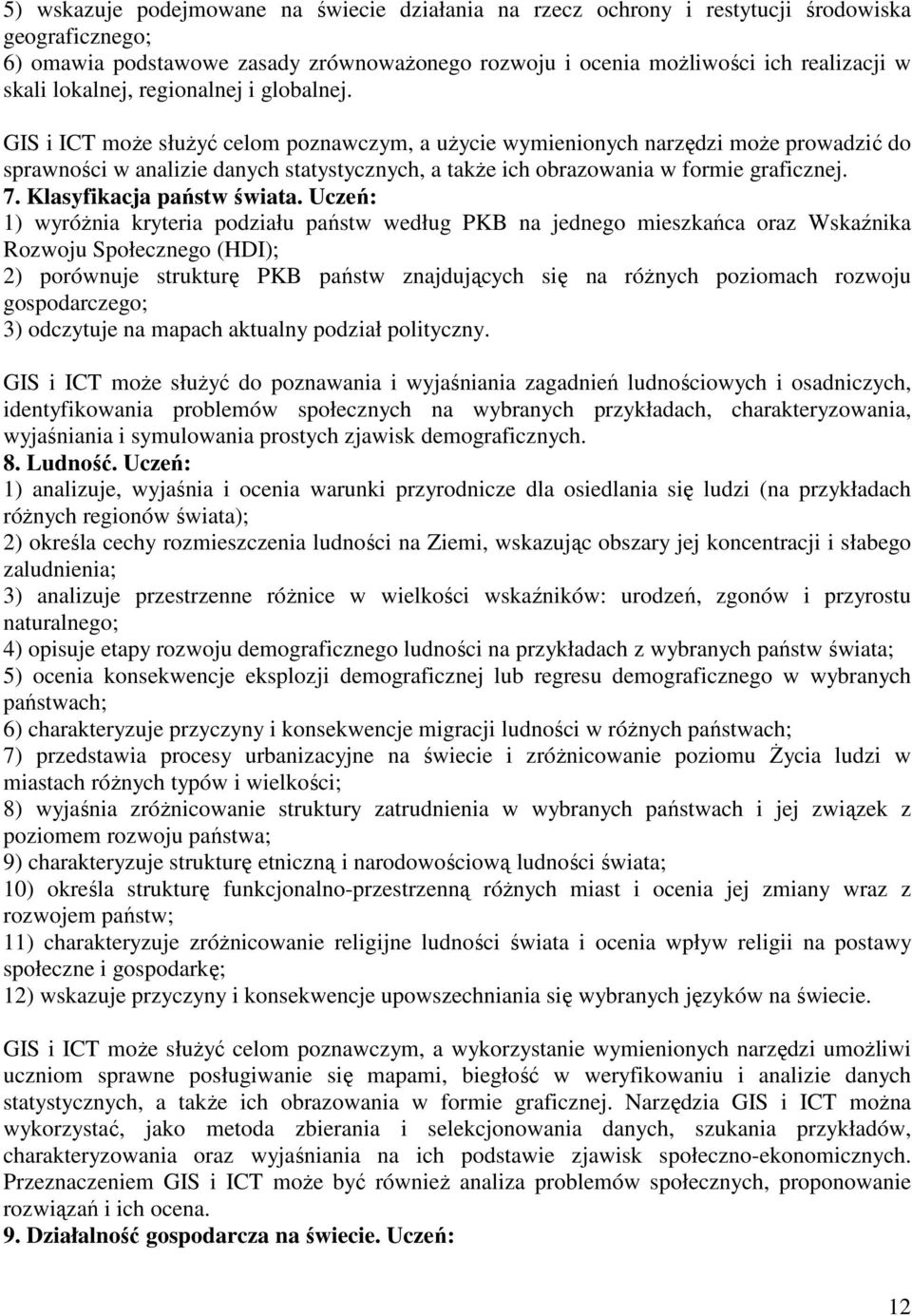 GIS i ICT może służyć celom poznawczym, a użycie wymienionych narzędzi może prowadzić do sprawności w analizie danych statystycznych, a także ich obrazowania w formie graficznej. 7.