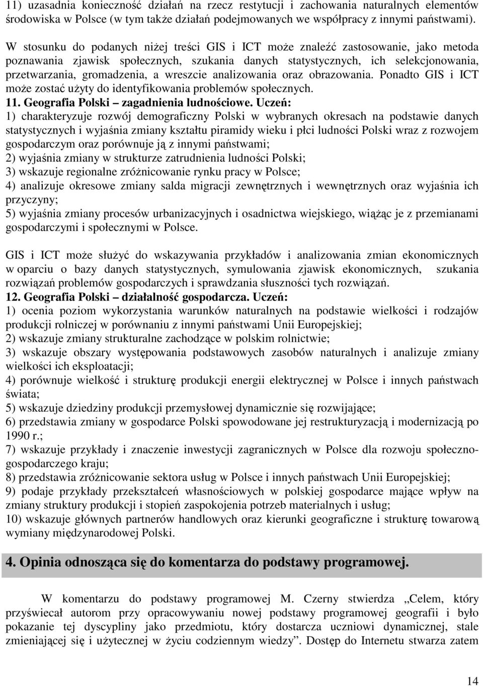 wreszcie analizowania oraz obrazowania. Ponadto GIS i ICT może zostać użyty do identyfikowania problemów społecznych. 11. Geografia Polski zagadnienia ludnościowe.