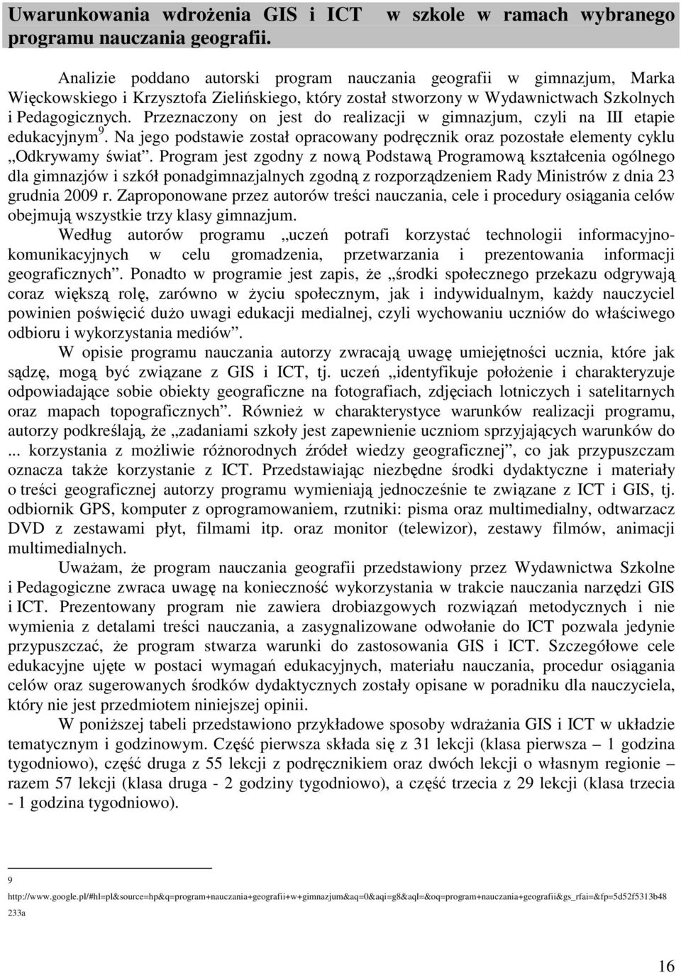 Pedagogicznych. Przeznaczony on jest do realizacji w gimnazjum, czyli na III etapie edukacyjnym 9. Na jego podstawie został opracowany podręcznik oraz pozostałe elementy cyklu Odkrywamy świat.