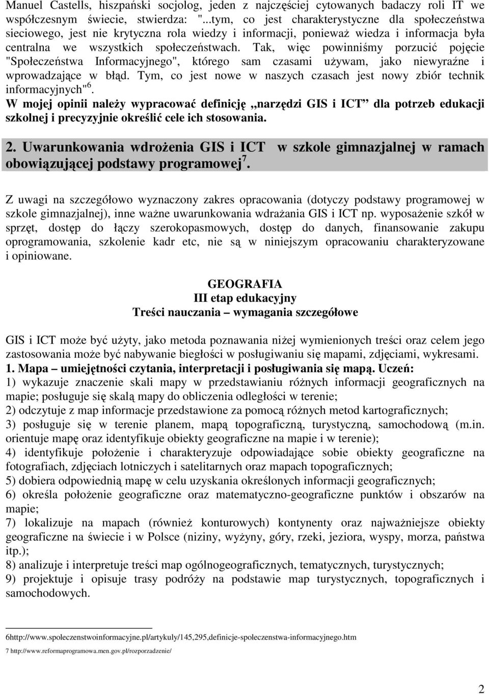 Tak, więc powinniśmy porzucić pojęcie "Społeczeństwa Informacyjnego", którego sam czasami używam, jako niewyraźne i wprowadzające w błąd.