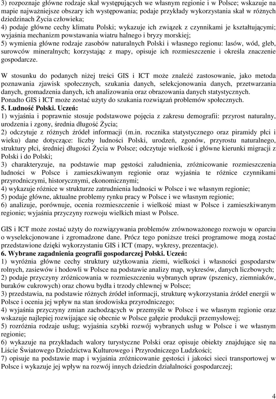 zasobów naturalnych Polski i własnego regionu: lasów, wód, gleb, surowców mineralnych; korzystając z mapy, opisuje ich rozmieszczenie i określa znaczenie gospodarcze.