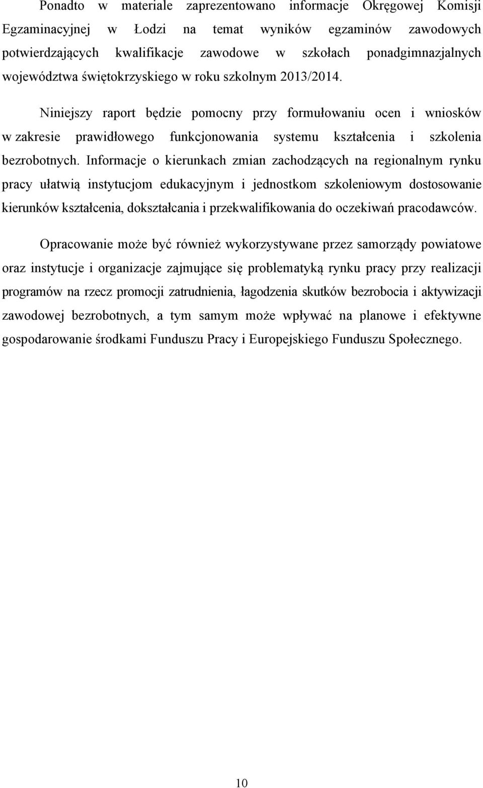 Niniejszy raport będzie pomocny przy formułowaniu ocen i wniosków w zakresie prawidłowego funkcjonowania systemu kształcenia i szkolenia bezrobotnych.