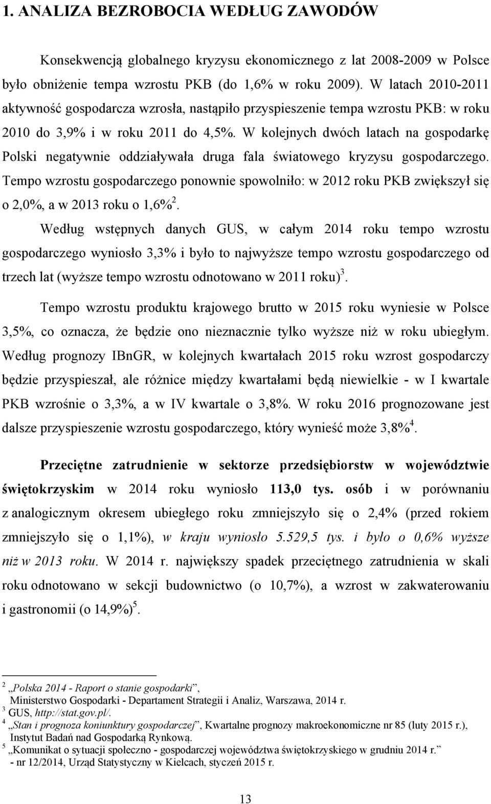 W kolejnych dwóch latach na gospodarkę Polski negatywnie oddziaływała druga fala światowego kryzysu gospodarczego.