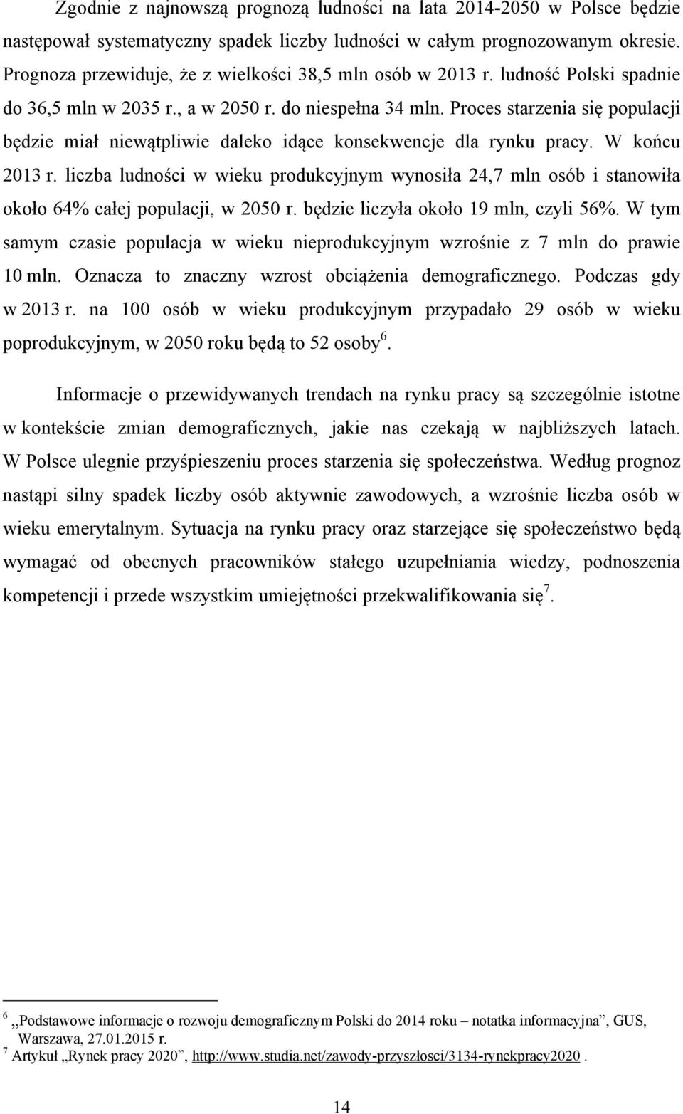 Proces starzenia się populacji będzie miał niewątpliwie daleko idące konsekwencje dla rynku pracy. W końcu 2013 r.