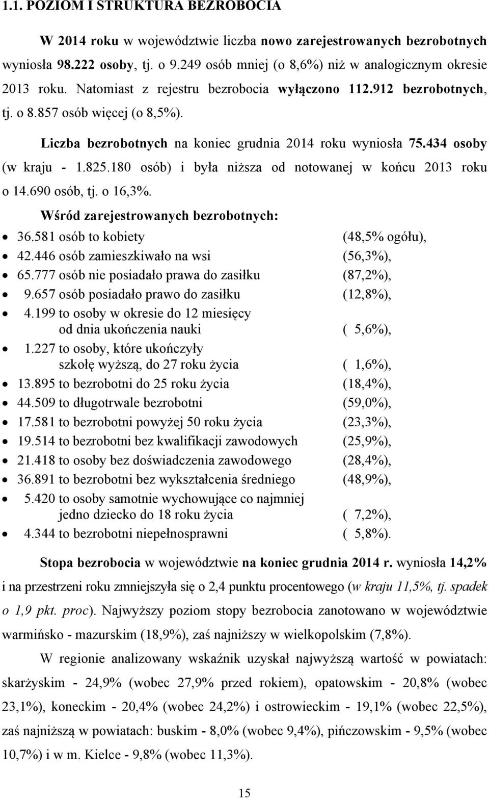 180 osób) i była niższa od notowanej w końcu 2013 roku o 14.690 osób, tj. o 16,3%. Wśród zarejestrowanych bezrobotnych: 36.581 osób to kobiety (48,5% ogółu), 42.