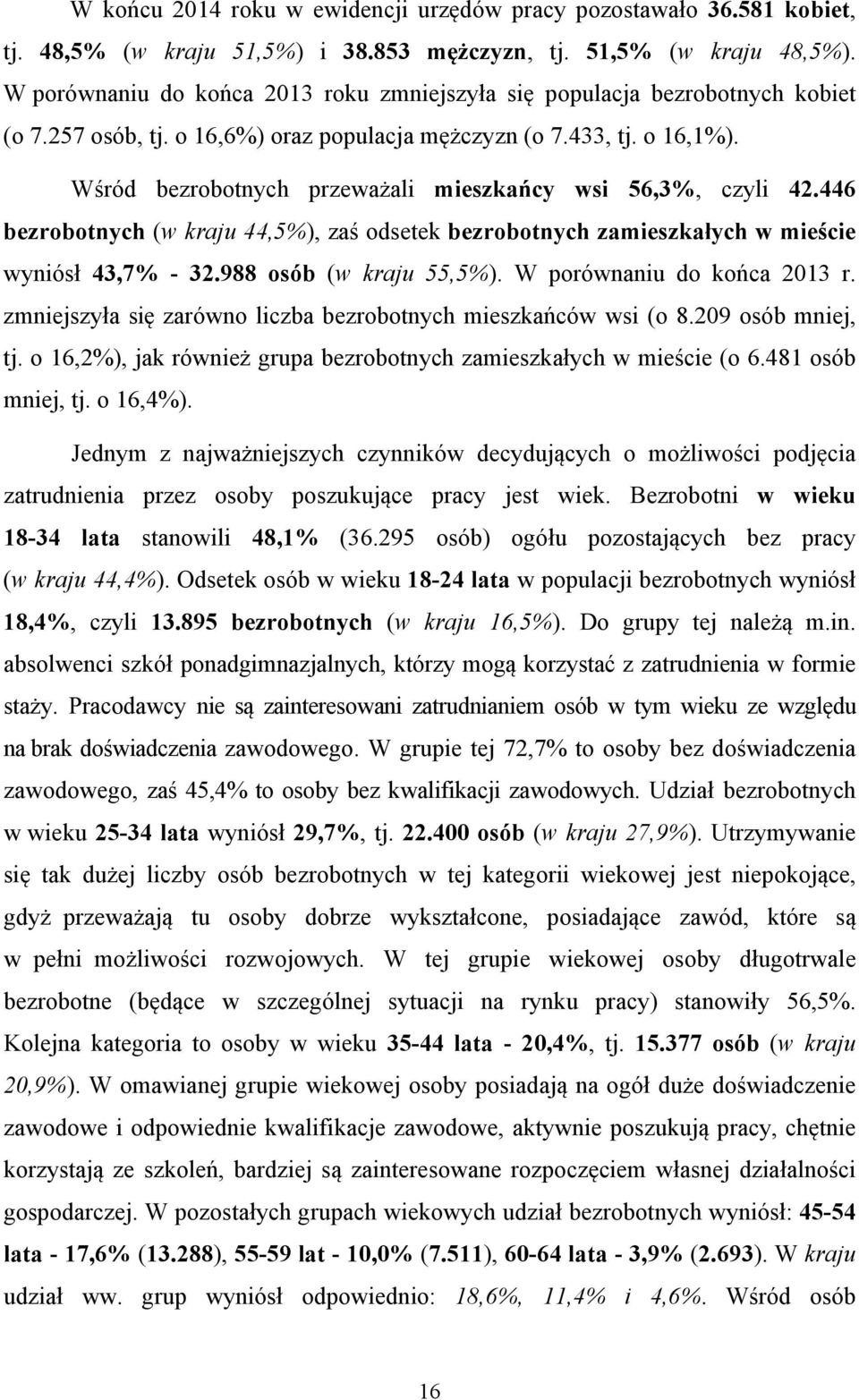 Wśród bezrobotnych przeważali mieszkańcy wsi 56,3%, czyli 42.446 bezrobotnych (w kraju 44,5%), zaś odsetek bezrobotnych zamieszkałych w mieście wyniósł 43,7% - 32.988 osób (w kraju 55,5%).