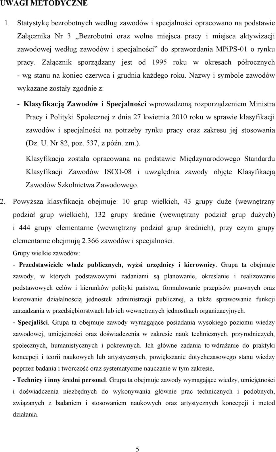 MPiPS-01 o rynku pracy. Załącznik sporządzany jest od 1995 roku w okresach półrocznych - wg stanu na koniec czerwca i grudnia każdego roku.