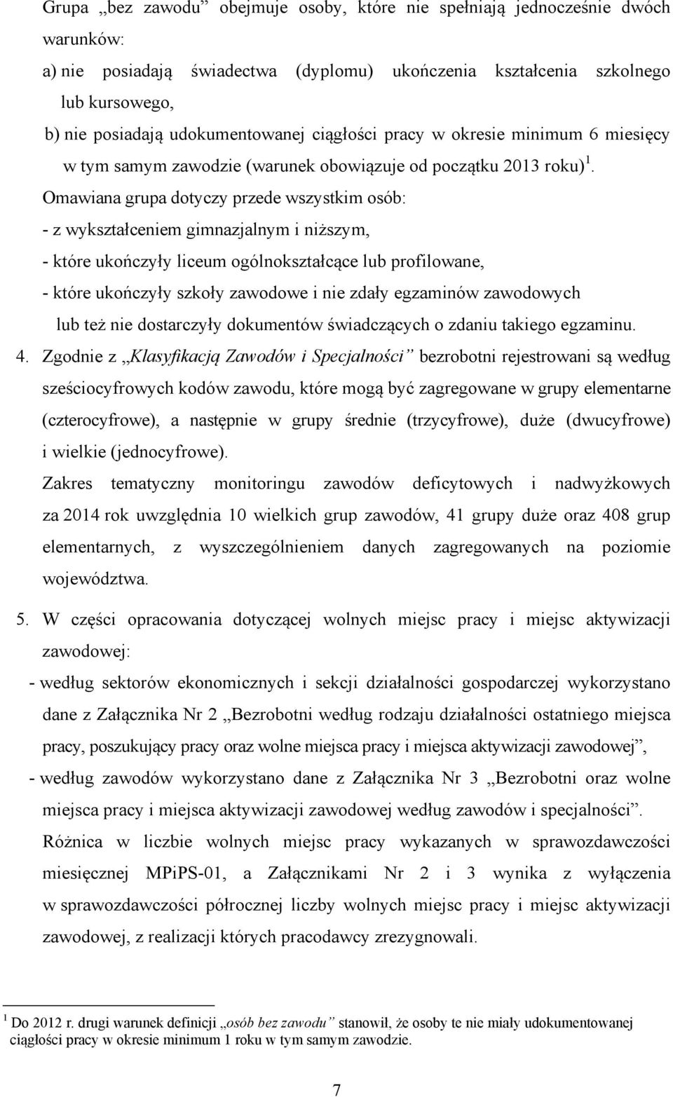 Omawiana grupa dotyczy przede wszystkim osób: - z wykształceniem gimnazjalnym i niższym, - które ukończyły liceum ogólnokształcące lub profilowane, - które ukończyły szkoły zawodowe i nie zdały