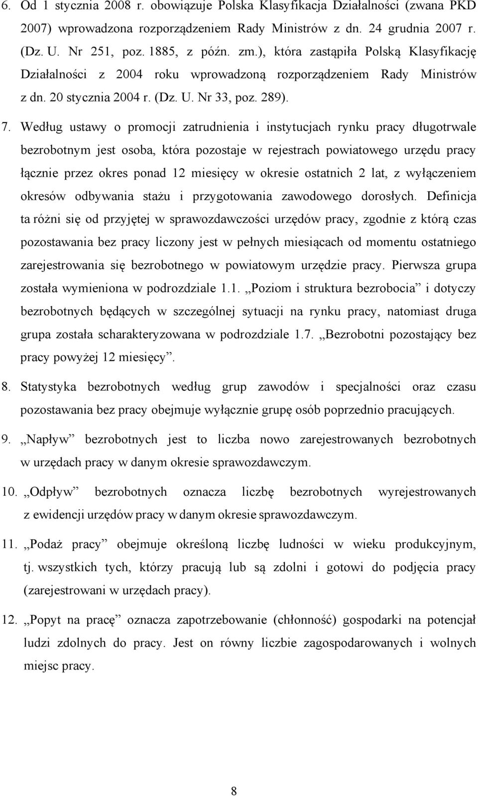 Według ustawy o promocji zatrudnienia i instytucjach rynku pracy długotrwale bezrobotnym jest osoba, która pozostaje w rejestrach powiatowego urzędu pracy łącznie przez okres ponad 12 miesięcy w